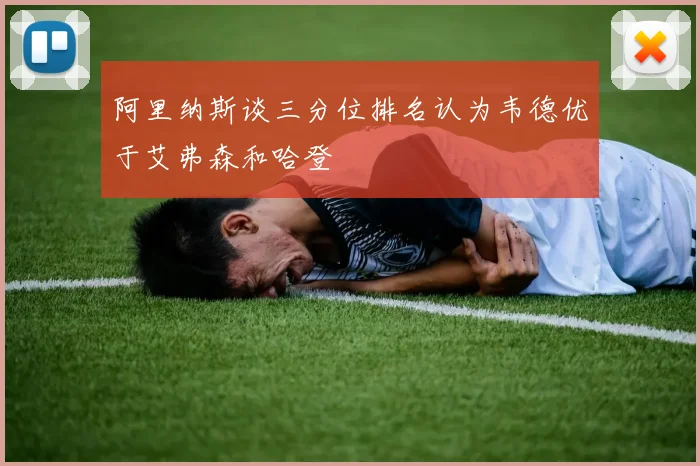 阿里纳斯谈三分位排名认为韦德优于艾弗森和哈登